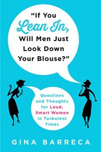 Download “If You Lean In, Will Men Just Look Down Your Blouse?”: Questions and Thoughts for Loud, Smart Women in Turbulent Times pdf, epub, ebook