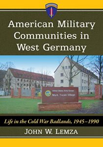 Download American Military Communities in West Germany: Life in the Cold War Badlands, 1945-1990 pdf, epub, ebook