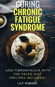 Download Curing Chronic Fatigue Syndrome and Fibromyalgia with the Paleo Diet (Recipes Included): A Thorough Explanation of the Diseases and a Guide Plus Recipes on how to Become Pain-Free pdf, epub, ebook