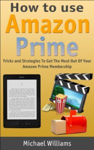 Download How to Use Amazon Prime: Tricks and Strategies To Get The Most Out Of Your Amazon Prime Membership pdf, epub, ebook
