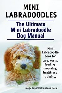 Download Mini Labradoodles. Miniature Labradoodle book for care, costs, feeding, grooming, health and training. The Ultimate Mini Labradoodle Dog Manual. pdf, epub, ebook