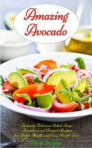 Download Amazing Avocado: Insanely Delicious Salad, Soup, Breakfast and Dessert Recipes for Better Health and Easy Weight Loss (Free Bonus Gift – Superfood Smoothies): Healthy Eating Made Easy pdf, epub, ebook