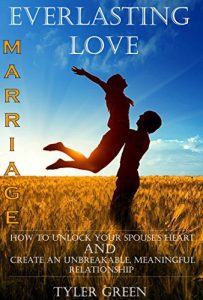 Download Marriage: Everlasting Love: How To Unlock Your Spouse’s Heart And Create An Unbreakable, Meaningful Relationship pdf, epub, ebook