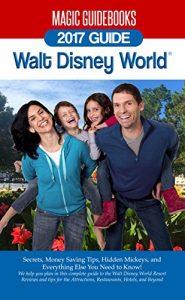 Download Magic Guidebooks Walt Disney World 2017 Guide: Secrets, Money Saving Tips, Hidden Mickeys, and Everything Else You Need to Know pdf, epub, ebook