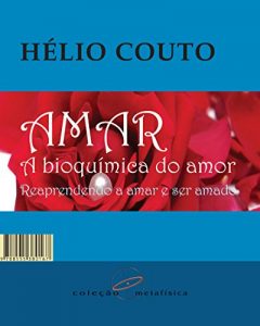 Download Amar: A bioquímica do amor: Reaprendendo a amar e ser amado (Portuguese Edition) pdf, epub, ebook