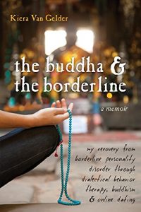 Download The Buddha and the Borderline: My Recovery from Borderline Personality Disorder through Dialectical Behavior Therapy, Buddhism, and Online Dating pdf, epub, ebook