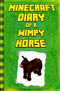 Download Minecraft Diary: of a Minecraft Horse: Legendary Minecraft Diary. An Unnoficial Minecraft Children’s Books (Minecraft Diary of a Wimpy, Books For Kids Ages 4-6, 6-8, 9-12) pdf, epub, ebook