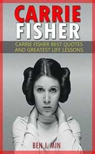 Download Carrie Fisher: Carrie Fisher Best Quotes and Greatest Life Lessons pdf, epub, ebook