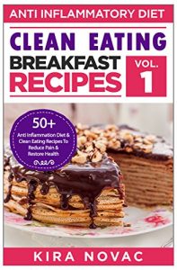 Download Clean Eating: Anti-Inflammatory Breakfast Recipes: 50+ Anti Inflammation Diet & Clean Eating Recipes To Reduce Pain And Restore Health (Anti-Inflammatory Diet, Clean Eating Recipes, Cookbook Book 1) pdf, epub, ebook