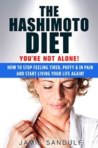 Download The Hashimoto Diet: You’re Not Alone!  How to Stop Feeling Tired, Puffy & in Pain…and Start Living Your Life Again! (Hashimotos, Thyroid Diet, Thyroid Symptoms, Thyroid Healthy, Thyroid Management) pdf, epub, ebook