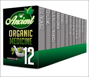Download Organic Medicine: 12 in 1 Box Set – Discover Ancient Organic Medicine And Learn About The Best Essential Oils In This 12 in 1 Set (essential oils, smoothies, … medicinal plants, ancient organic medicine) pdf, epub, ebook