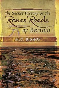 Download The Secret History of the Roman Roads of Britain: And their Impact on Military History pdf, epub, ebook