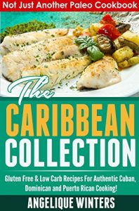 Download Not Just Another Paleo Cookbook: The Caribbean Collection: Gluten Free & Low Carb Recipes For Authentic Cuban, Dominican And Puerto Rican Cooking! pdf, epub, ebook