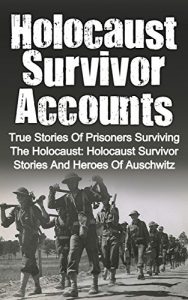 Download Holocaust Survivor Accounts: True Stories Of Prisoners Surviving The Holocaust: Holocaust Survivor Stories And Heroes Of Auschwitz (Holocaust Survivor … Saviors, Holocaust Rescuers Book 2) pdf, epub, ebook