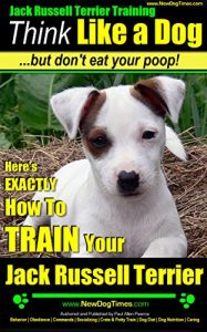 Download Jack Russell Terrier Training | Think Like a Dog, But Don’t Eat Your Poop!: Here’s EXACTLY How To TRAIN Your Jack Russell Terrier pdf, epub, ebook