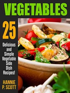 Download VEGETABLE RECIPES: 25 Delicious and Simple Vegetable Side Dish Recipes (Quick and Easy Cooking Series) pdf, epub, ebook