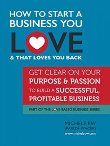 Download How To Start a Business You Love AND That Loves You Back: Get Clear on Your Purpose & Passion (Part of the Love-Based Business Series) pdf, epub, ebook