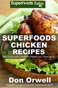 Download Superfoods Chicken Recipes: Over 65 Quick & Easy Gluten Free Low Cholesterol Whole Foods Recipes full of Antioxidants & Phytochemicals (Natural Weight Loss Transformation Book 115) pdf, epub, ebook