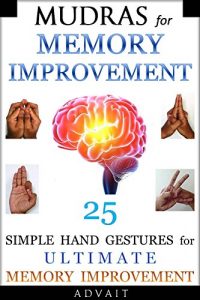 Download Mudras for Memory Improvement: 25 Simple Hand Gestures for Ultimate Memory Improvement (Mudra Healing Book 10) pdf, epub, ebook