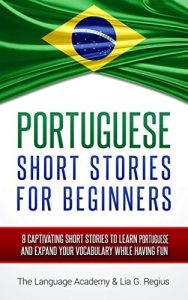 Download Portuguese: Short Stories For Beginners – 9 Captivating Short Stories to Learn Portuguese & Expand Your Vocabulary While Having Fun pdf, epub, ebook