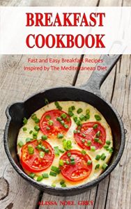 Download Breakfast Cookbook: Fast and Easy Breakfast Recipes Inspired by The Mediterranean Diet (Free Gift): Everyday Cooking for Busy People on a Budget (Mediterranean Diet for Beginners) pdf, epub, ebook