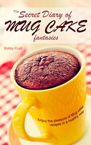 Download The Secret Diary of Mug Cake Fantasies: Enjoy the Pleasure of Mug cake recipes in a Healthy Way pdf, epub, ebook