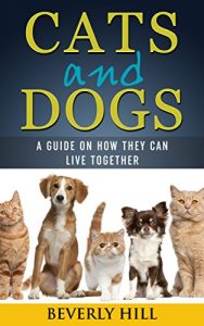 Download CATS AND DOGS: A GUIDE ON HOW THEY CAN LIVE TOGETHER (Dogs and cats, dogs and cats calendar, dogs and cats book, dog, cat, dog bed, dog food, dog toys, cat tree, cat food, cat toys) pdf, epub, ebook