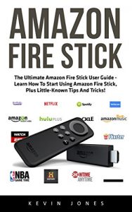 Download Amazon Fire Stick: The Ultimate Amazon Fire Stick User Guide – Learn How To Start Using Amazon Fire Stick, Plus Little-Known Tips And Tricks! (Streaming … TV Stick User Guide, How To Use Fire Stick) pdf, epub, ebook