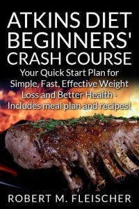 Download Atkins Diet Beginners’ Crash Course: Your Quick Start Plan for Simple, Fast, Effective Weight Loss and Better Health – Includes Meal Plan and Recipes! pdf, epub, ebook