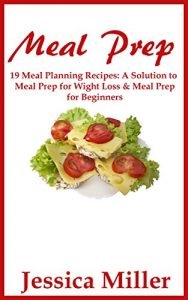 Download Meal Prep: 19 Meal Planning Recipes: A Solution to Meal Prep for Weight Loss & Meal Prep for Beginners. (Meal Prep, Meal Plan, Meal Prep for Beginners, & Meal Prep Guide.) pdf, epub, ebook