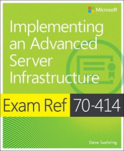 Download Exam Ref 70-414 Implementing an Advanced Server Infrastructure (MCSE): Implementing an Advanced Server Infrastructure pdf, epub, ebook