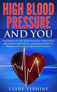 Download High Blood Pressure and You  :  How High Blood Pressure Affects You, Prescription Drug Side Effects, And Natural Ways To Reduce And Control High Blood Pressure pdf, epub, ebook