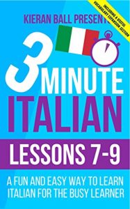 Download 3 Minute Italian: Lessons 7-9: A fun and easy way to learn Italian for the busy learner – Including a useful vocabulary expansion section pdf, epub, ebook