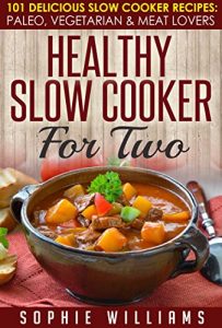 Download Healthy Slow Cooker For Two: 101 Delicious Slow Cooker Recipes: Paleo, Vegetarian & Meat Lover pdf, epub, ebook