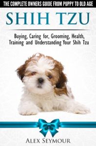 Download Shih Tzu Dogs – The Complete Owners Guide from Puppy to Old Age. Buying, Caring For, Grooming, Health, Training and Understanding Your Shih Tzu. pdf, epub, ebook