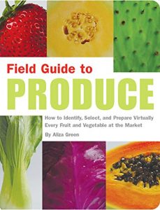 Download Field Guide to Produce: How to Identify, Select, and Prepare Virtually Every Fruit and Vegetable at the Market pdf, epub, ebook