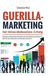 Download Guerilla-Marketing für Ihren Webseiten-Erfolg: Kostenlose Marketing-Techniken für den Erfolg Ihrer Webseite. Wie Sie  neue Besucher und Kunden erreichen. (German Edition) pdf, epub, ebook