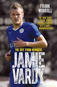 Download Jamie Vardy – The Boy from Nowhere: The True Story of the Genius Behind Leicester City’s 5000-1 Winning Season pdf, epub, ebook