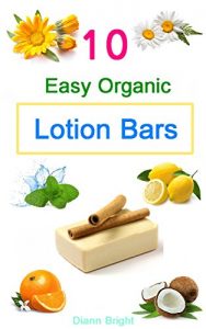 Download 10 Easy Homemade Organic Lotion Bars: DIY Easy Organic Lotion Bar Recipes From Natural Ingredients, good for all skin types pdf, epub, ebook