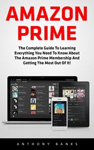 Download Amazon Prime: The Complete Guide to Learning Everything You Need to Know About the Amazon Prime Membership and Getting the Most Out of It! (Amazon Prime Books, Amazon Prime Membership, Amazon Prime) pdf, epub, ebook