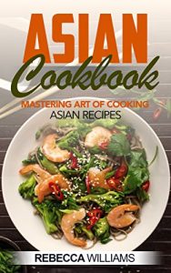Download Asian Cookbook: Mastering Art of Cooking Asian Recipes pdf, epub, ebook