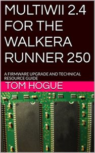 Download MULTIWII 2.4  FOR THE  WALKERA RUNNER 250: A FIRMWARE UPGRADE  AND  TECHNICAL RESOURCE GUIDE pdf, epub, ebook