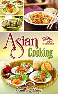 Download Asian Cooking: Enjoy The Best Collection Of Asian Dishes Under One Cookbook pdf, epub, ebook