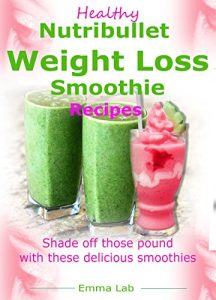 Download Healthy Nutribullet weight loss smoothie recipes: shade off those pounds with these delicious smoothies pdf, epub, ebook