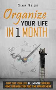 Download Organize Your Life In 1 Month: Sort Out Your Life In 1 Month Through Home Organization and Time Management (Home Organization, Life Instruction Book, Life, … Home Logic, Home Design, Time Management) pdf, epub, ebook