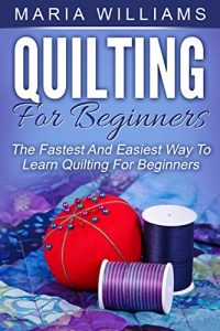 Download Quilting for Beginners : The Fastest and Easiest Way to Learn Quilting for Beginners (quilting, course, beginner) pdf, epub, ebook