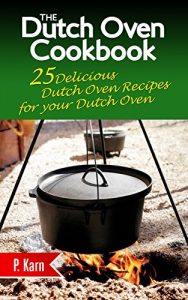 Download The Dutch Oven Cookbook: 25 Delicious Dutch Oven Recipes for your Dutch Oven pdf, epub, ebook