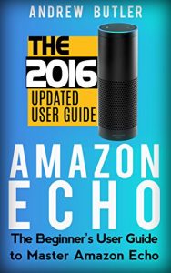 Download Amazon Echo: The Beginner’s User Guide to Master Amazon Echo (Amazon Echo 2016, user manual, web services, by amazon, Free books, Free Movie, Prime Music, Alexa Kit) (Amazon Prime, internet) pdf, epub, ebook