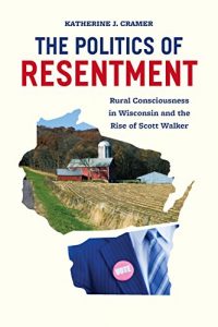Download The Politics of Resentment: Rural Consciousness in Wisconsin and the Rise of Scott Walker (Chicago Studies in American Politics) pdf, epub, ebook