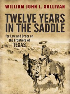 Download Twelve Years in the Saddle for Law and Order on the Frontiers of Texas pdf, epub, ebook